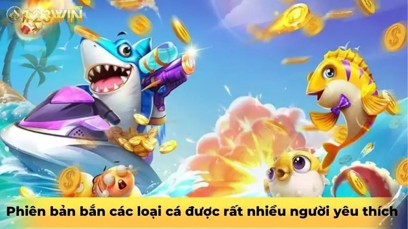 Phiên bản bắn các loại cá được rất nhiều người yêu thích