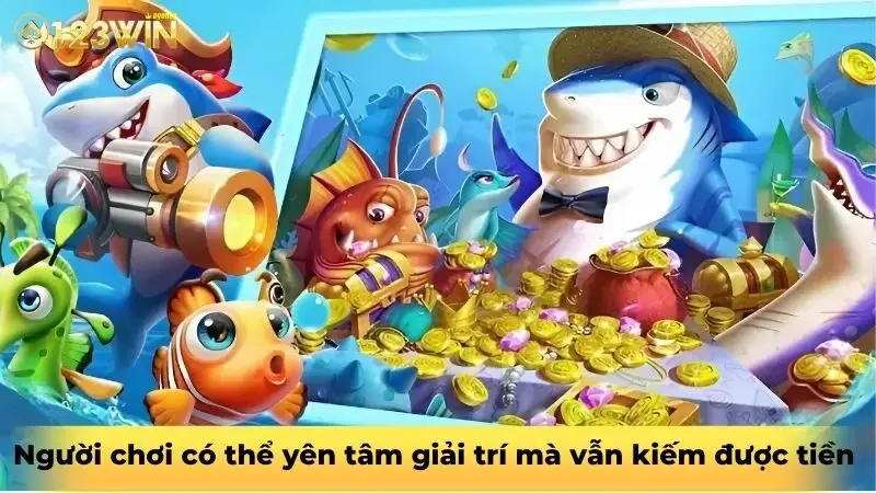 Người chơi có thể yên tâm giải trí mà vẫn kiếm được tiền