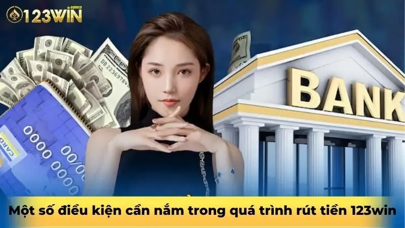 Một số điều kiện cần nắm trong quá trình rút tiền 123win