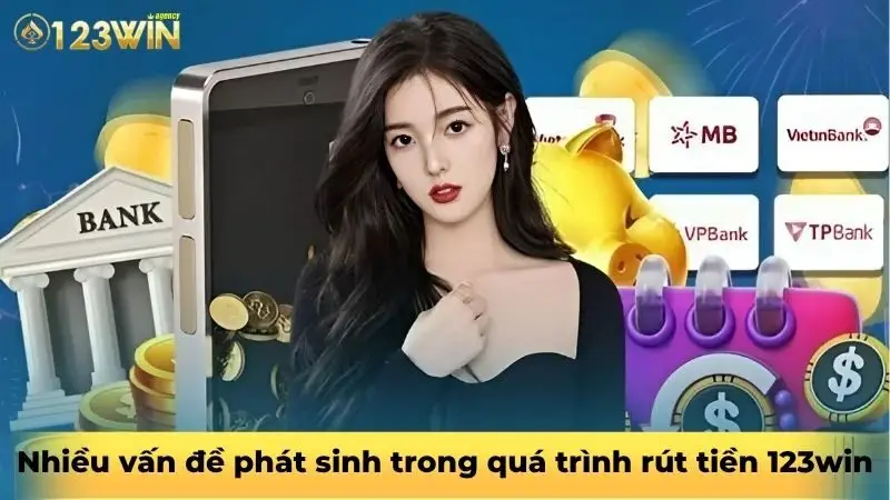 Nhiều vấn đề phát sinh trong quá trình rút tiền 123win