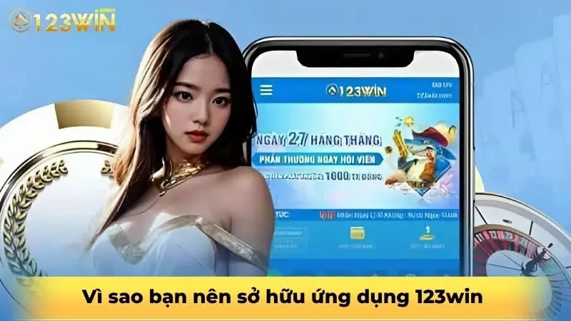 Vì sao bạn nên sở hữu ứng dụng 123win 