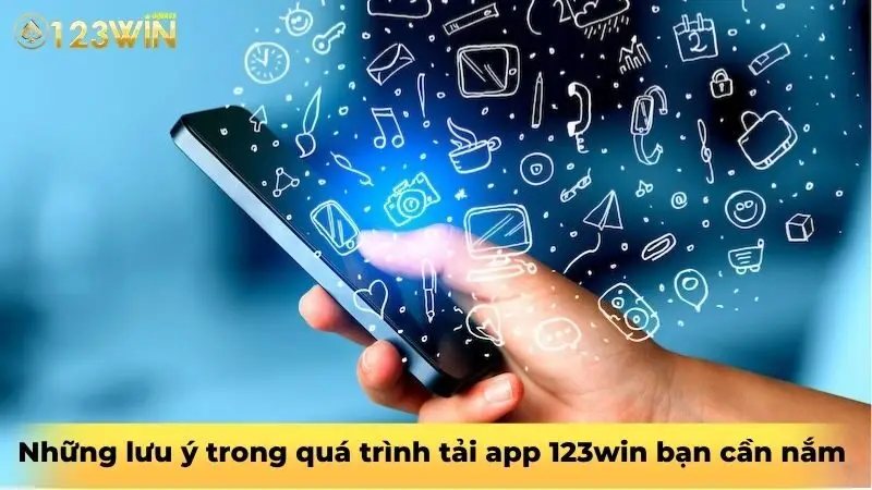 Những lưu ý trong quá trình tải app 123win bạn cần nắm 